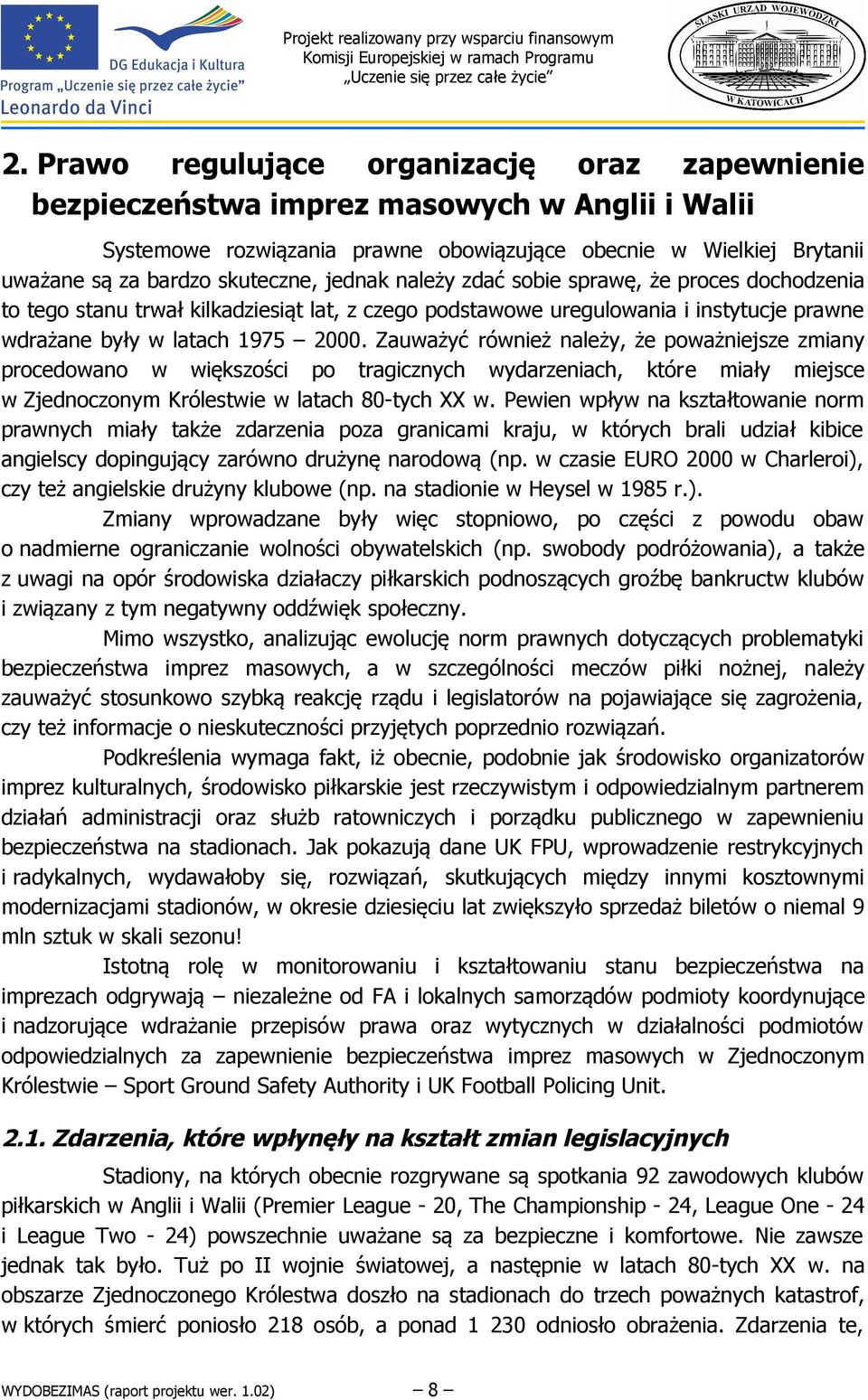 Zauważyć również należy, że poważniejsze zmiany procedowano w większości po tragicznych wydarzeniach, które miały miejsce w Zjednoczonym Królestwie w latach 80-tych XX w.