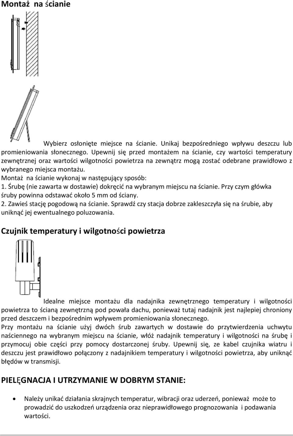 Montaż na ścianie wykonaj w następujący sposób: 1. Śrubę (nie zawarta w dostawie) dokręcić na wybranym miejscu na ścianie. Przy czym główka śruby powinna odstawać około 5 mm od ściany. 2.