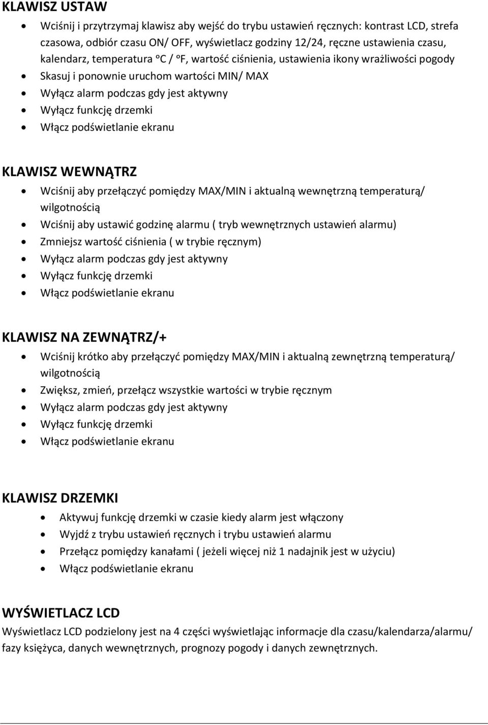 podświetlanie ekranu KLAWISZ WEWNĄTRZ Wciśnij aby przełączyć pomiędzy MAX/MIN i aktualną wewnętrzną temperaturą/ wilgotnością Wciśnij aby ustawić godzinę alarmu ( tryb wewnętrznych ustawień alarmu)