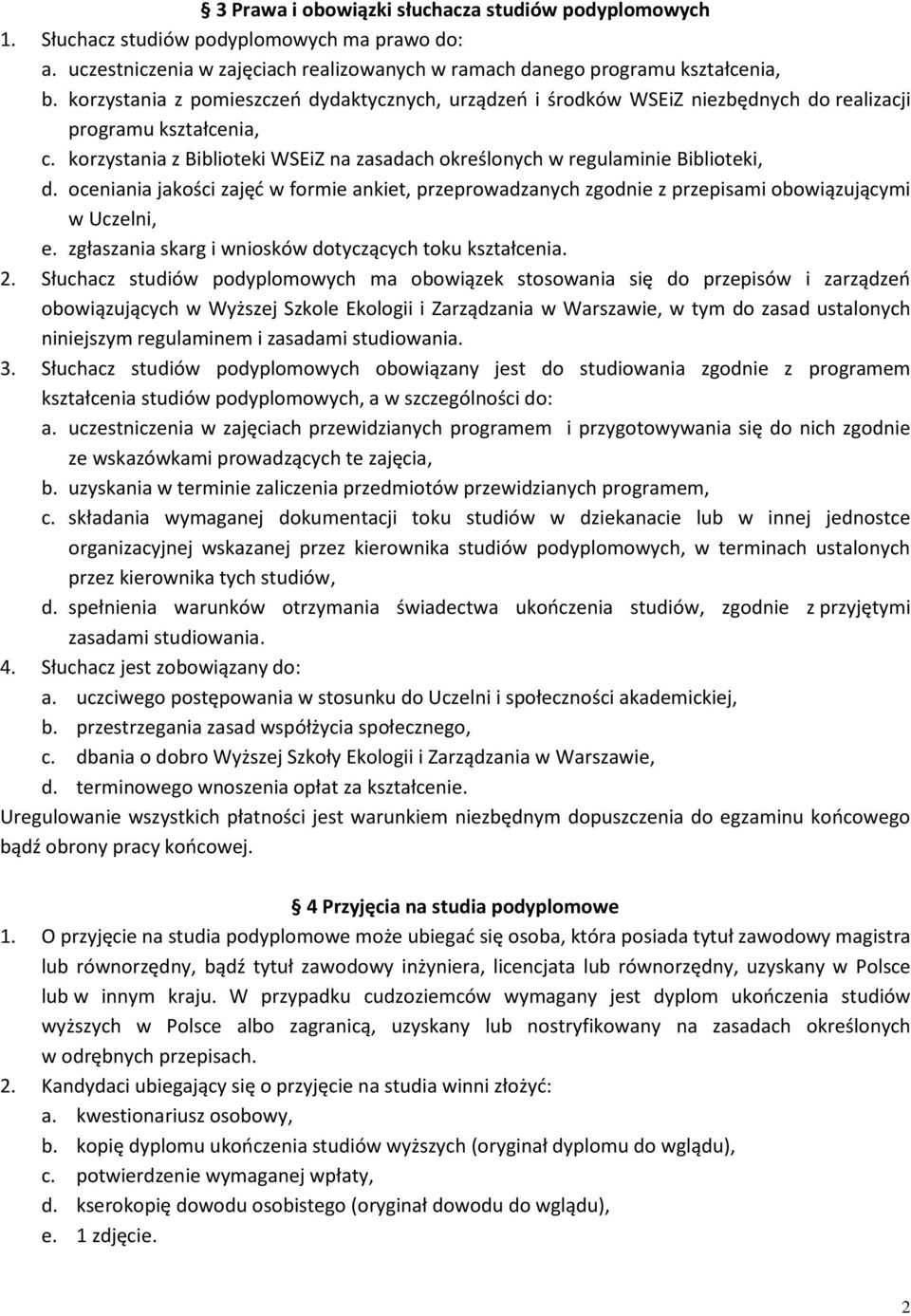 oceniania jakości zajęć w formie ankiet, przeprowadzanych zgodnie z przepisami obowiązującymi w Uczelni, e. zgłaszania skarg i wniosków dotyczących toku kształcenia. 2.