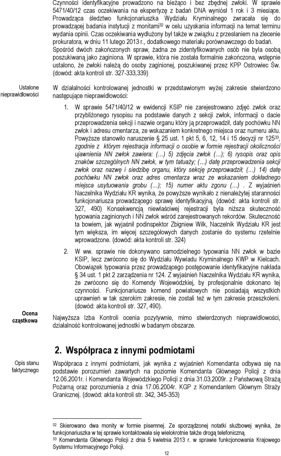 Czas oczekiwania wydłużony był także w związku z przesłaniem na zlecenie prokuratora, w dniu 11 lutego 2013 r., dodatkowego materiału porównawczego do badań.