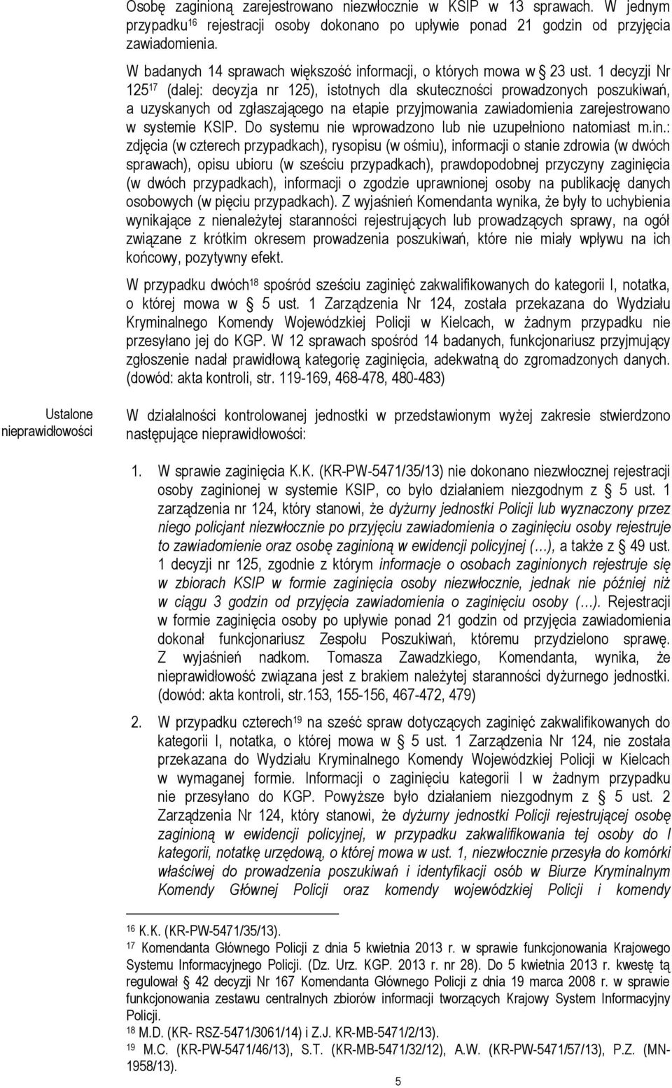 1 decyzji Nr 125 17 (dalej: decyzja nr 125), istotnych dla skuteczności prowadzonych poszukiwań, a uzyskanych od zgłaszającego na etapie przyjmowania zawiadomienia zarejestrowano w systemie KSIP.