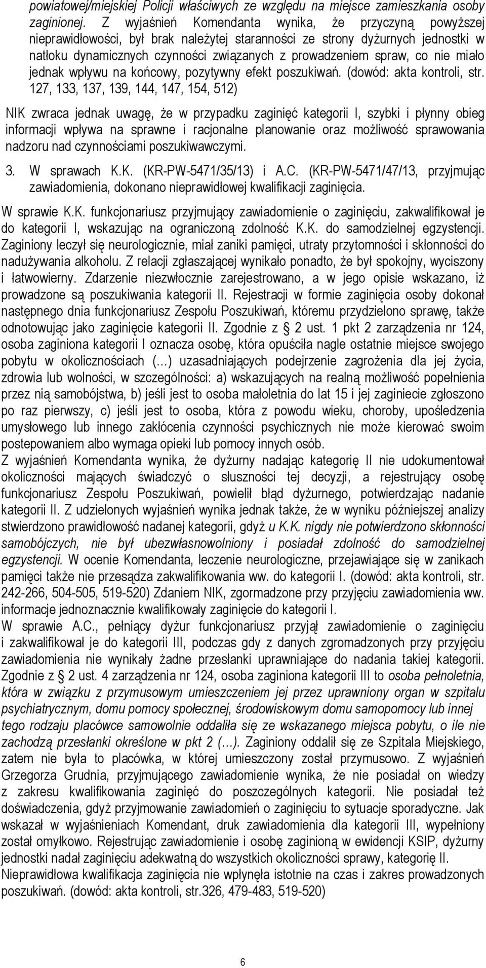 co nie miało jednak wpływu na końcowy, pozytywny efekt poszukiwań. (dowód: akta kontroli, str.