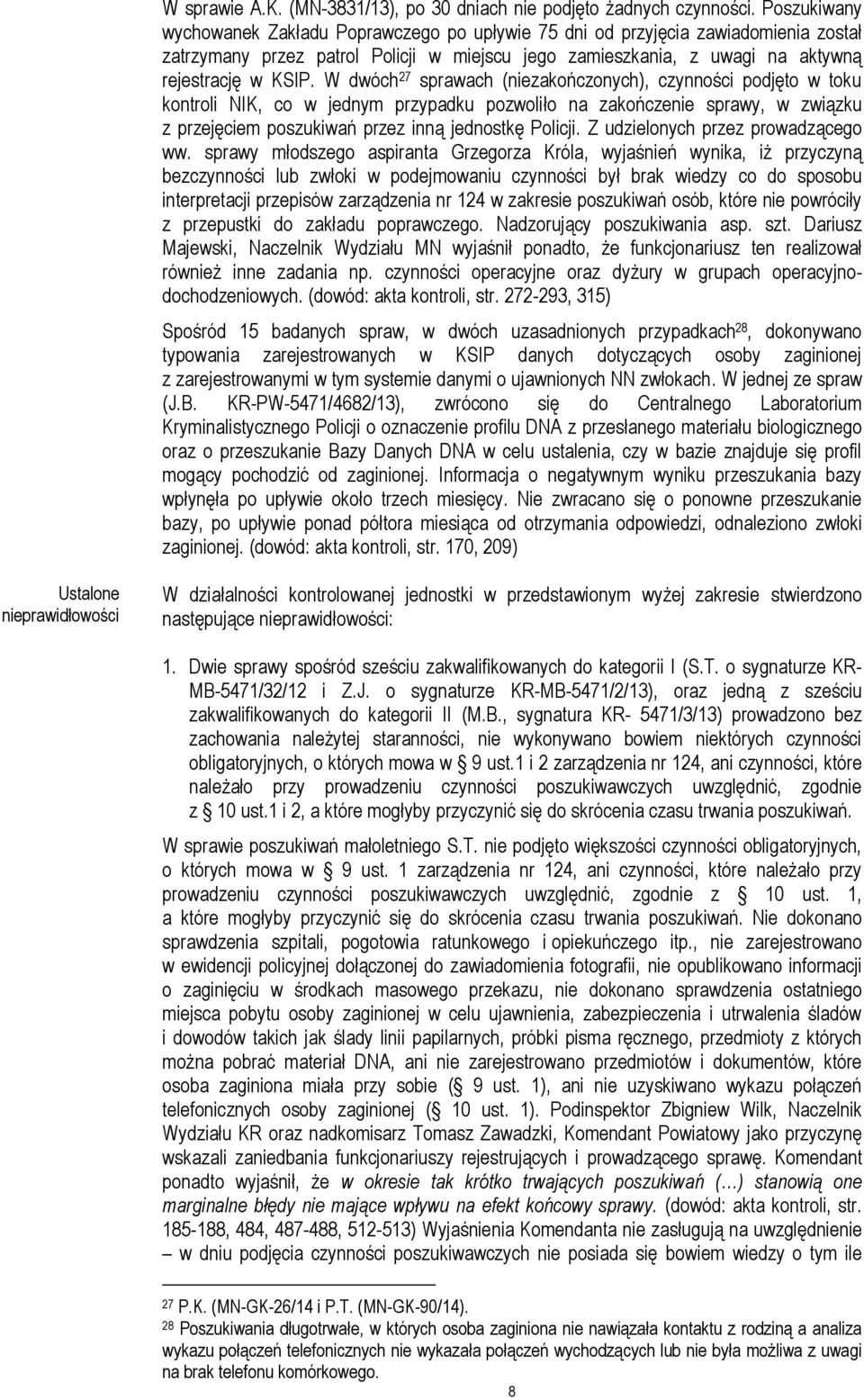 W dwóch 27 sprawach (niezakończonych), czynności podjęto w toku kontroli NIK, co w jednym przypadku pozwoliło na zakończenie sprawy, w związku z przejęciem poszukiwań przez inną jednostkę Policji.