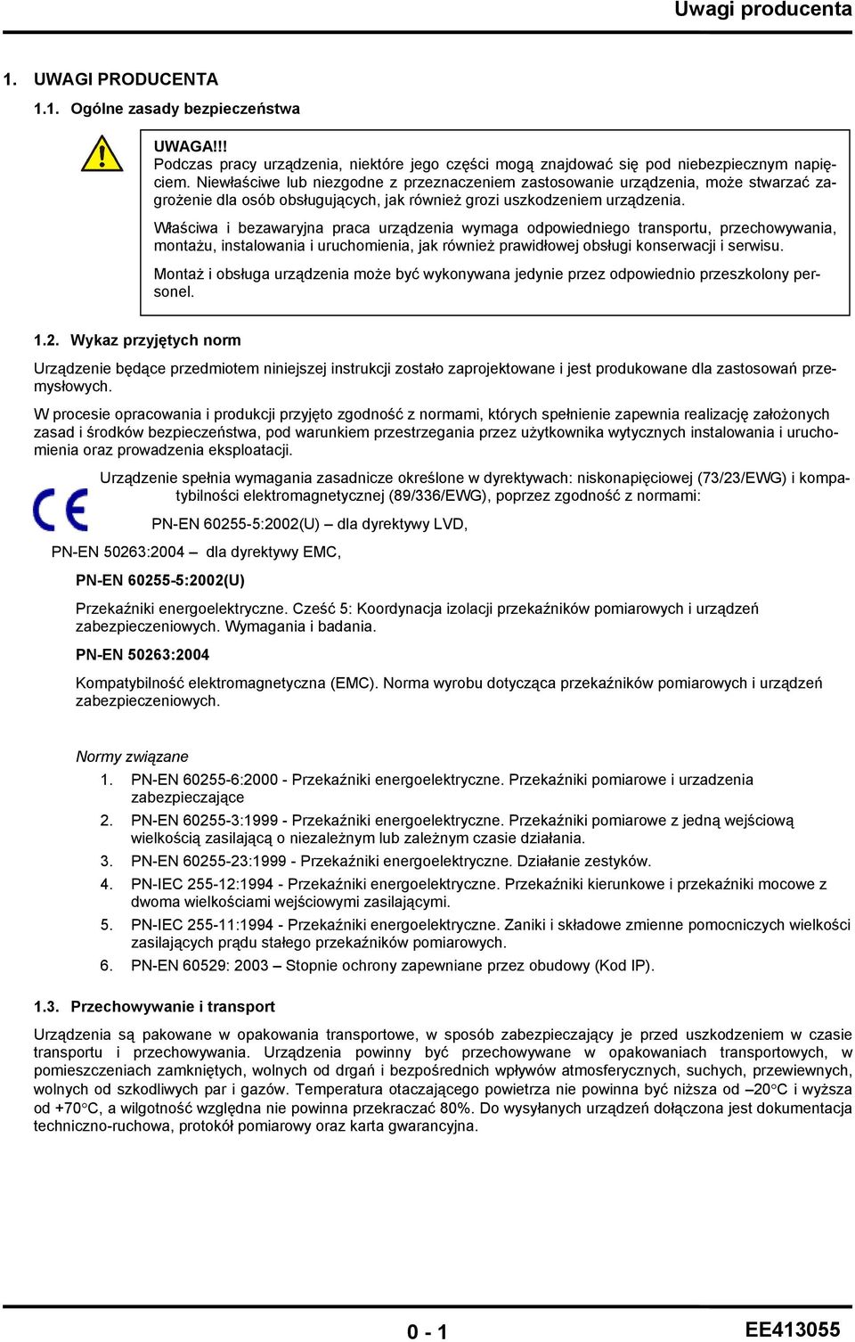 Właściwa i bezawaryjna praca urządzenia wymaga odpowiedniego transportu, przechowywania, montażu, instalowania i uruchomienia, jak również prawidłowej obsługi konserwacji i serwisu.