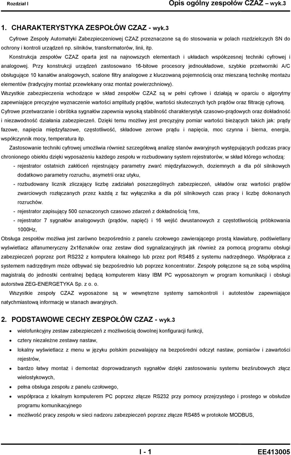 Przy konstrukcji urządzeń zastosowano 16-bitowe procesory jednoukładowe, szybkie przetworniki A/C obsługujące 10 kanałów analogowych, scalone filtry analogowe z kluczowaną pojemnością oraz mieszaną