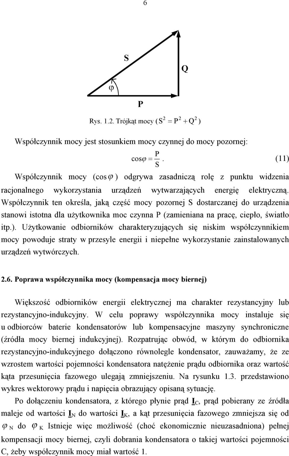 Współczynnik ten określa, jaką część mocy pozornej S dostarczanej do urządzenia stanowi istotna dla użytkownika moc czynna P (zamieniana na pracę, ciepło, światło itp.).