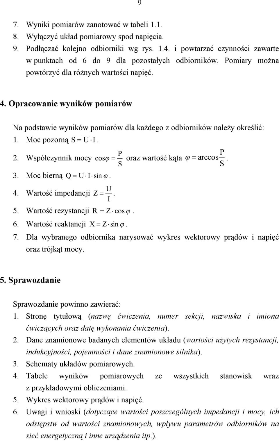 Opracowanie wyników pomiarów Na podstawie wyników pomiarów dla każdego z odbiorników należy określić: 1. Moc pozorną S = U I.. Współczynnik mocy 3. Moc bierną Q = U I sin j. 4.