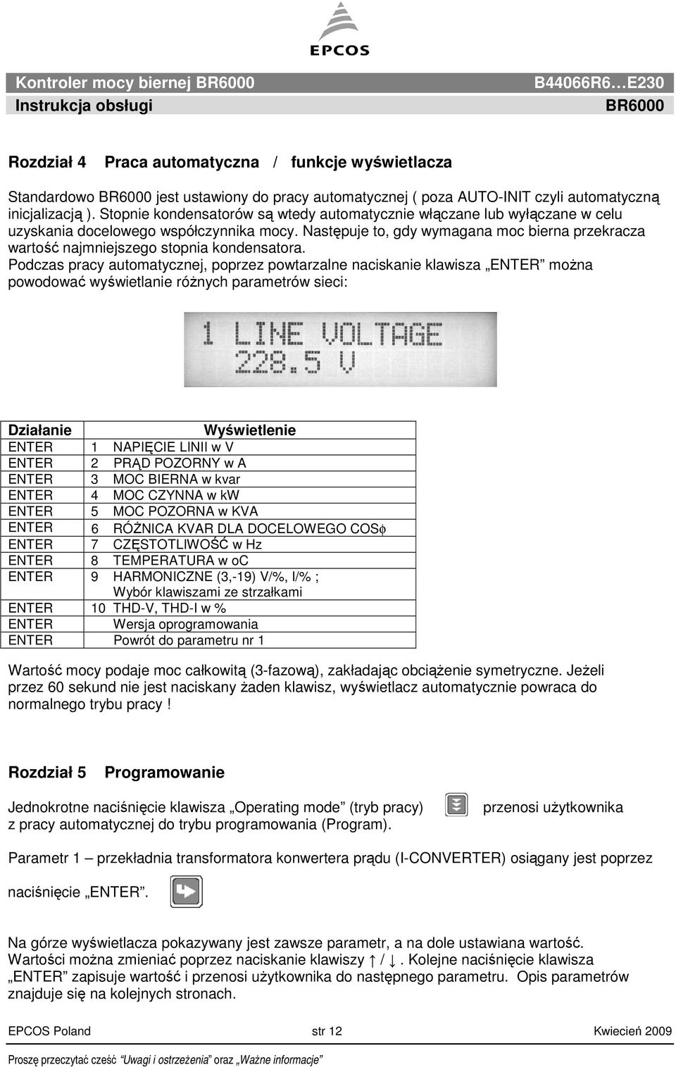 Następuje to, gdy wymagana moc bierna przekracza wartość najmniejszego stopnia kondensatora.