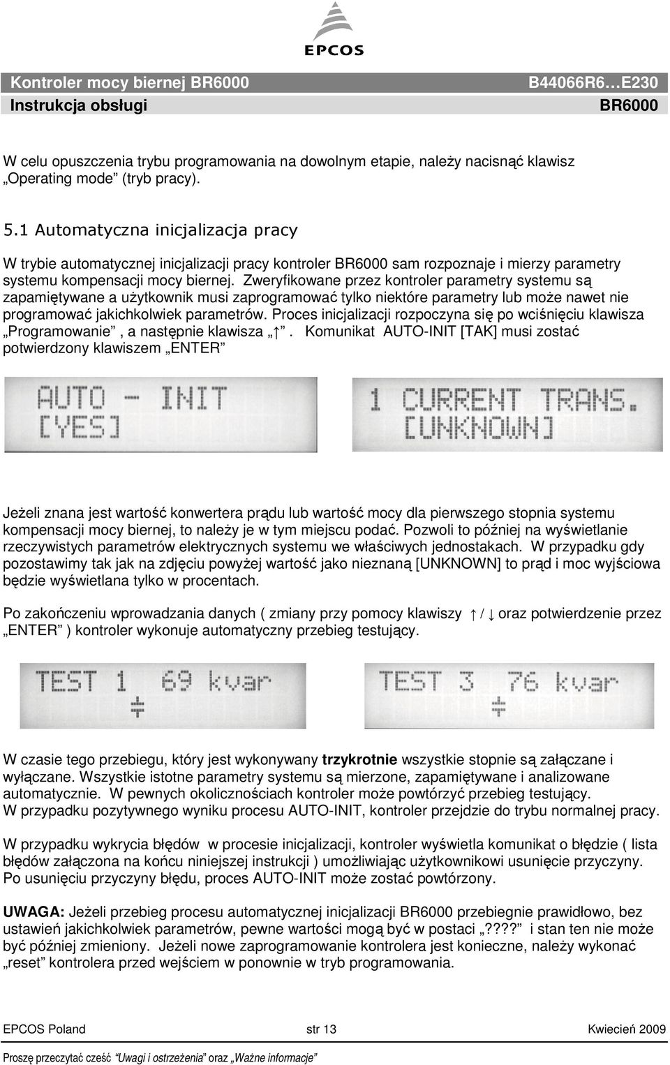 Zweryfikowane przez kontroler parametry systemu są zapamiętywane a uŝytkownik musi zaprogramować tylko niektóre parametry lub moŝe nawet nie programować jakichkolwiek parametrów.