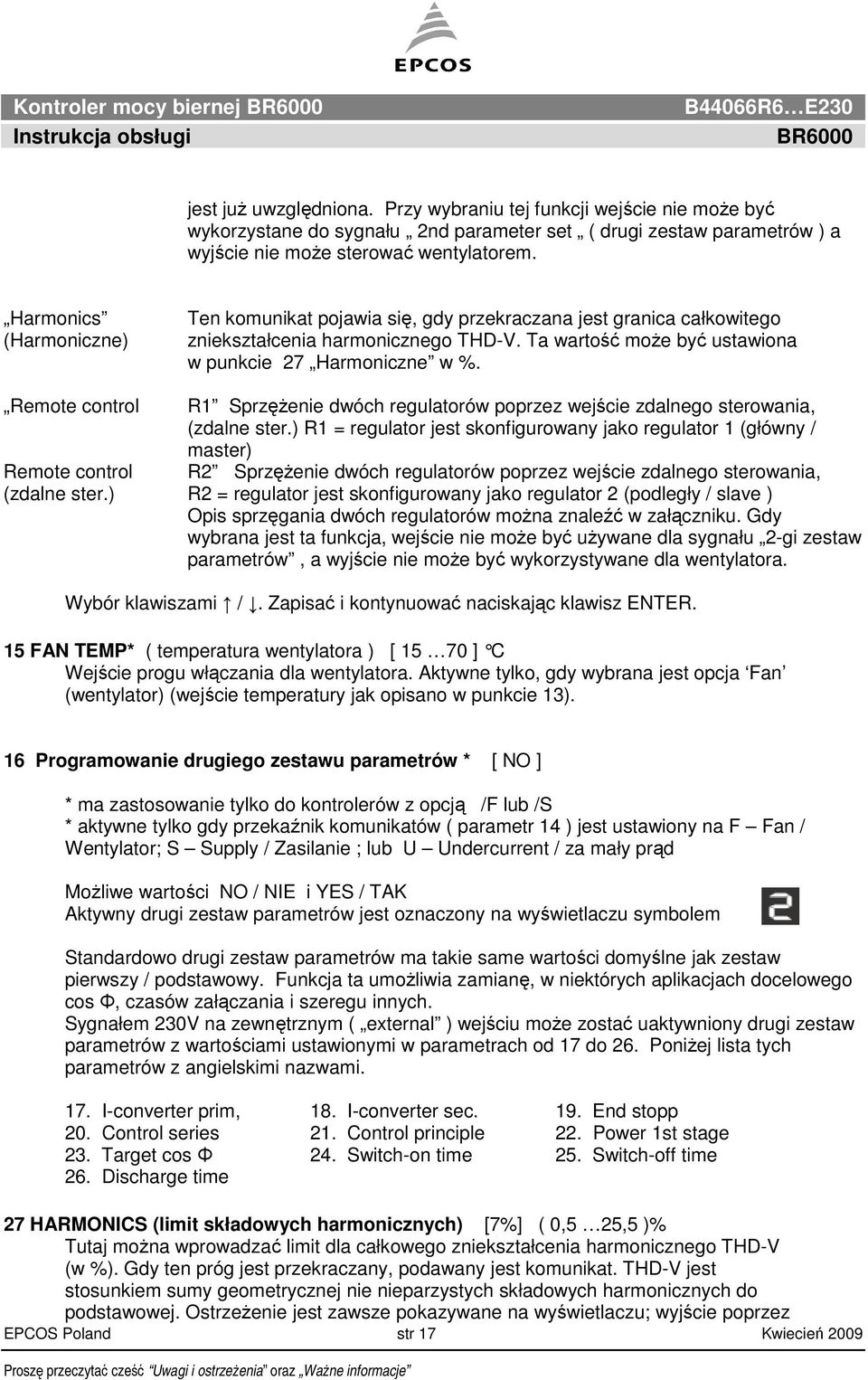 Harmonics (Harmoniczne) Ten komunikat pojawia się, gdy przekraczana jest granica całkowitego zniekształcenia harmonicznego THD-V. Ta wartość moŝe być ustawiona w punkcie 27 Harmoniczne w %.