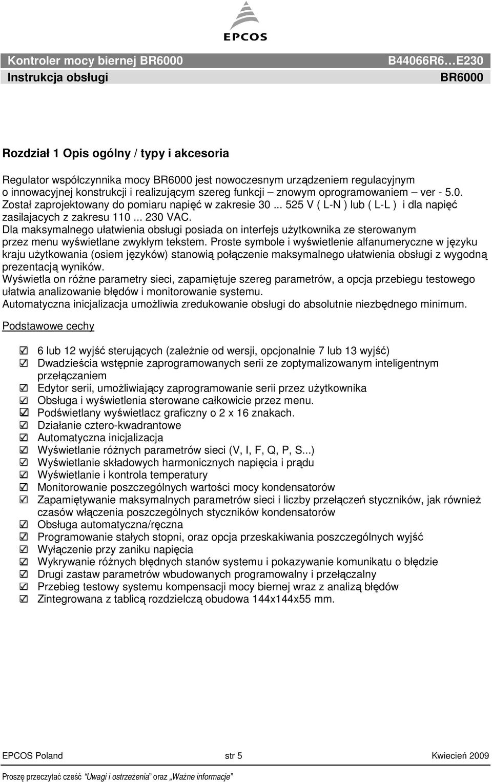 Dla maksymalnego ułatwienia obsługi posiada on interfejs uŝytkownika ze sterowanym przez menu wyświetlane zwykłym tekstem.