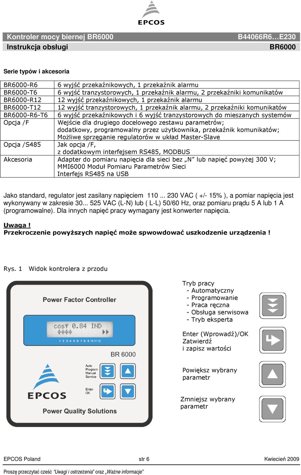Opcja /F Wejście dla drugiego docelowego zestawu parametrów; dodatkowy, programowalny przez uŝytkownika, przekaźnik komunikatów; MoŜliwe sprzęganie regulatorów w układ Master-Slave Opcja /S485 Jak