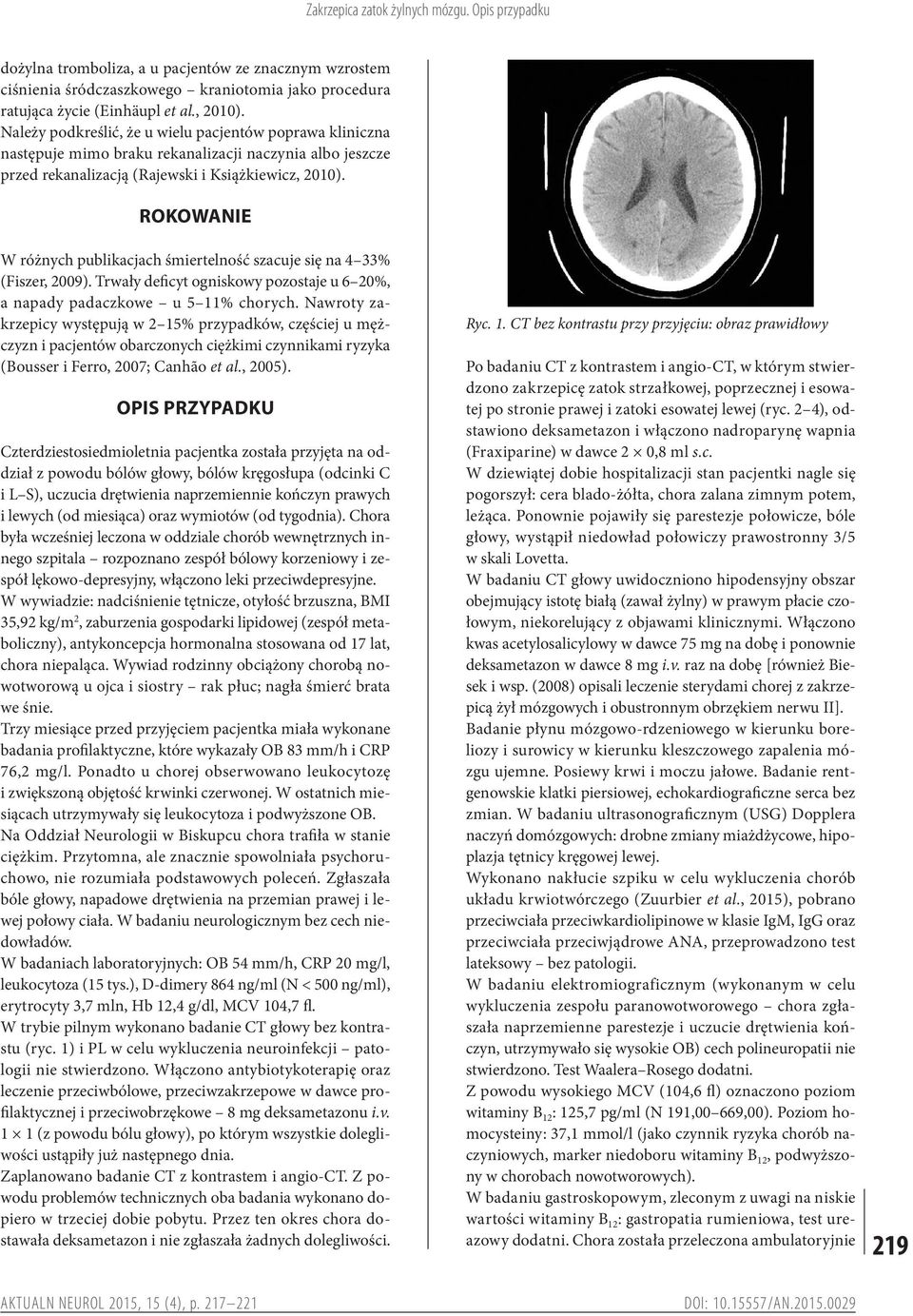 ROKOWANIE W różnych publikacjach śmiertelność szacuje się na 4 33% (Fiszer, 2009). Trwały deficyt ogniskowy pozostaje u 6 20%, a napady padaczkowe u 5 11% chorych.
