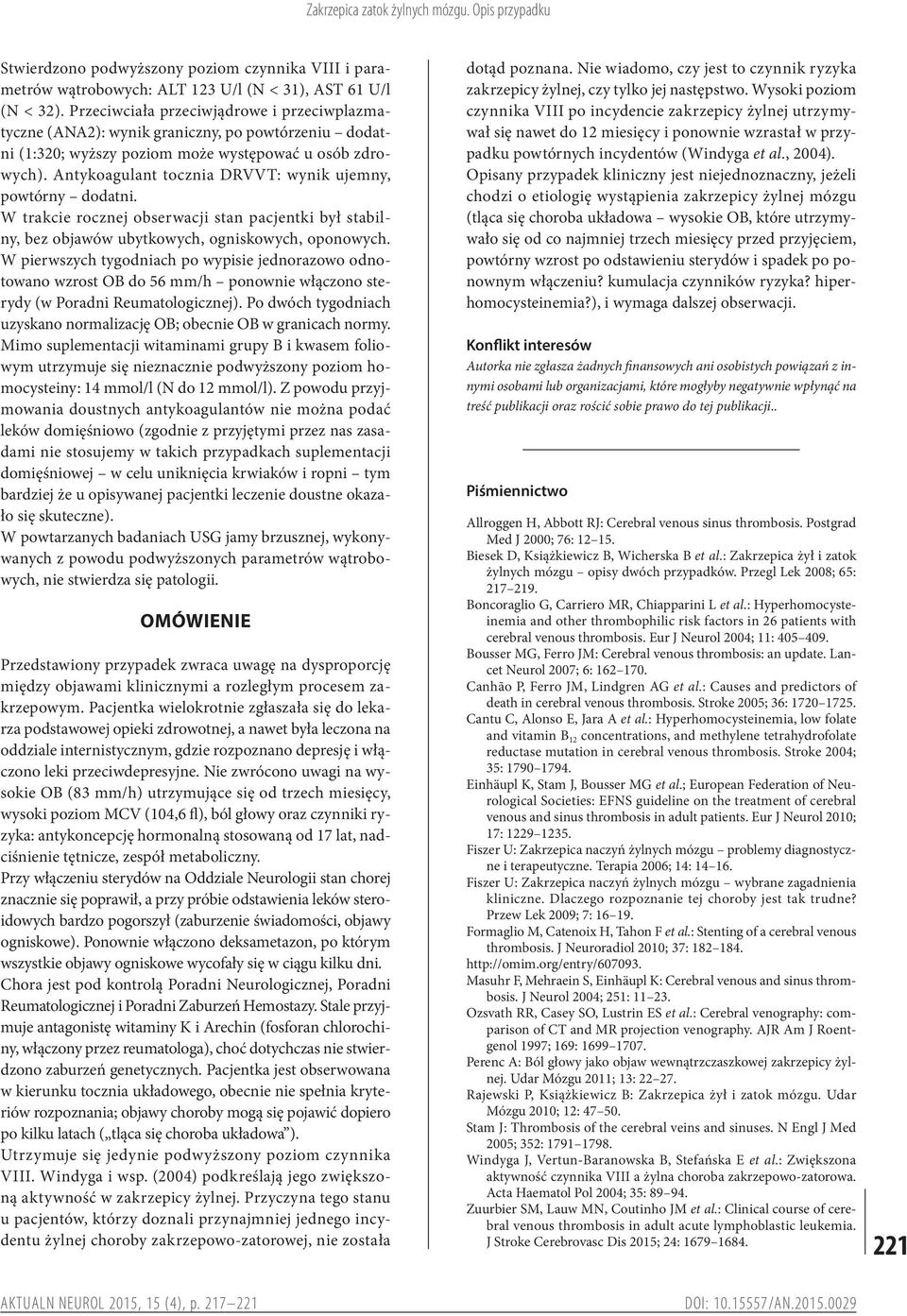 Antykoagulant tocznia DRVVT: wynik ujemny, powtórny dodatni. W trakcie rocznej obserwacji stan pacjentki był stabilny, bez objawów ubytkowych, ogniskowych, oponowych.