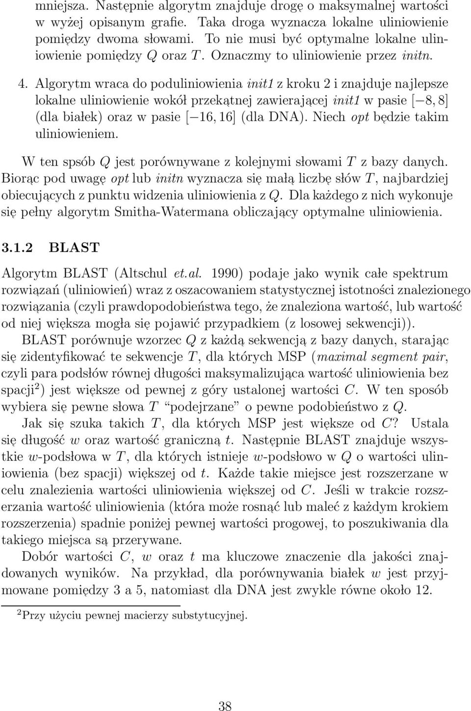 Algorytm wraca do poduliniowienia init1 z kroku 2 i znajduje najlepsze lokalne uliniowienie wokó l przekatnej zawierajacej init1 w pasie [ 8, 8] (dla bia lek) oraz w pasie [ 16, 16] (dla DNA).