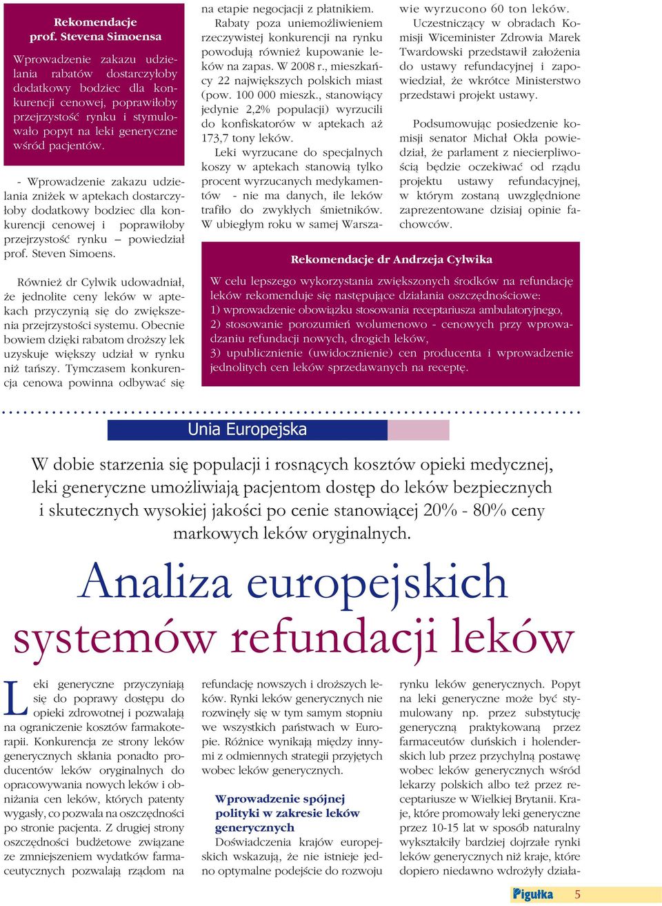 - Wprowadzenie zakazu udzielania zniżek w aptekach dostarczyłoby dodatkowy bodziec dla konkurencji cenowej i poprawiłoby przejrzystość rynku powiedział prof. Steven Simoens.