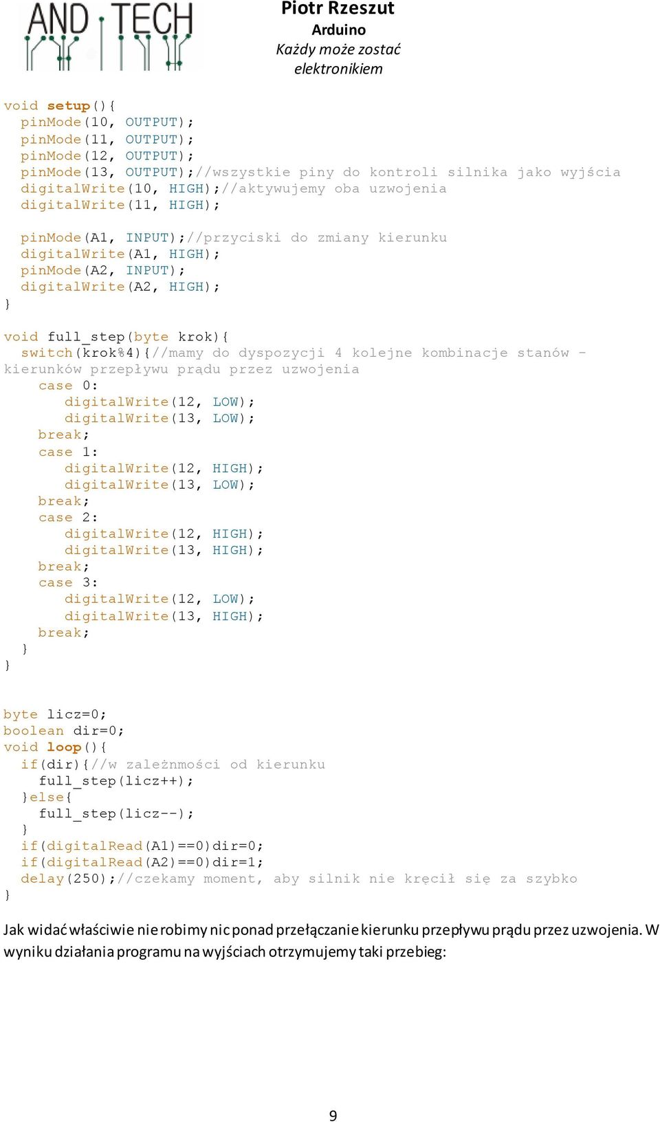 kombinacje stanów - kierunków przepływu prądu przez uzwojenia case 0: case 1: case 2: case 3: byte licz=0; boolean dir=0; void loop(){ if(dir){//w zależnmości od kierunku full_step(licz++); else{