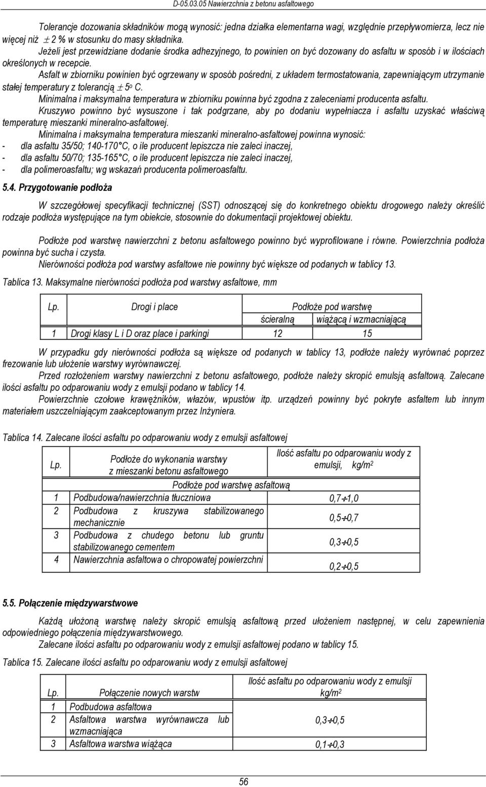 Asfalt w zbiorniku powinien być ogrzewany w sposób pośredni, z układem termostatowania, zapewniającym utrzymanie stałej temperatury z tolerancją ± 5 o C.