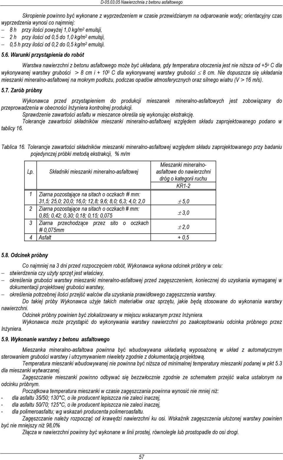 Warunki przystąpienia do robót Warstwa nawierzchni z betonu asfaltowego może być układana, gdy temperatura otoczenia jest nie niższa od +5 o C dla wykonywanej warstwy grubości > 8 cm i + 10 0 C dla