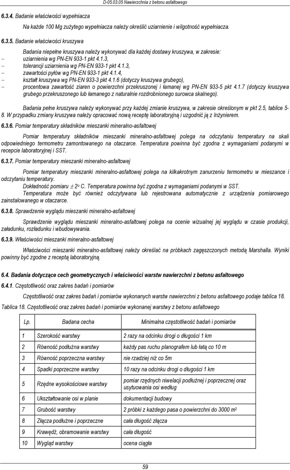 1.3, - zawartości pyłów wg PN-EN 933-1 pkt 4.1.4, - kształt kruszywa wg PN-EN 933-3 pkt 4.1.6 (dotyczy kruszywa grubego), - procentowa zawartość ziaren o powierzchni przekruszonej i łamanej wg PN-EN 933-5 pkt 4.