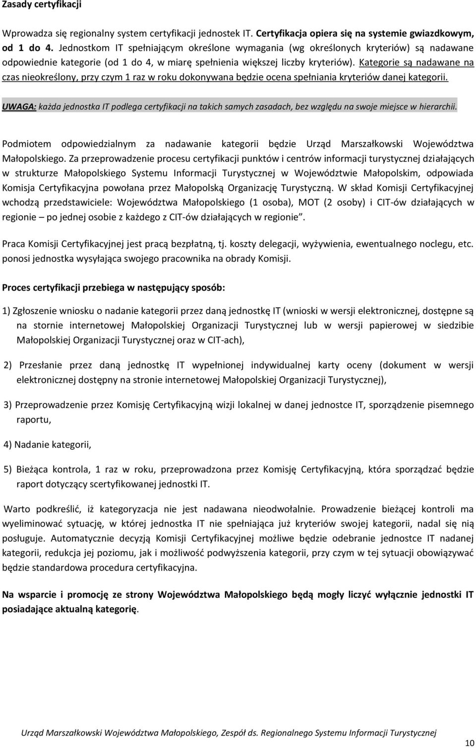 Kategorie są nadawane na czas nieokreślony, przy czym 1 raz w roku dokonywana będzie ocena spełniania kryteriów danej kategorii.