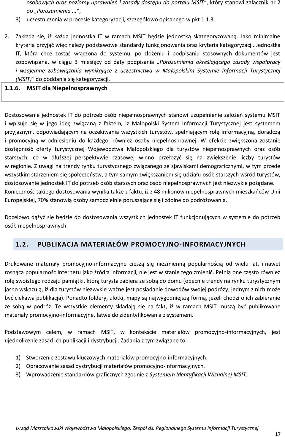Jednostka IT, która chce zostad włączona do systemu, po złożeniu i podpisaniu stosownych dokumentów jest zobowiązana, w ciągu 3 miesięcy od daty podpisania Porozumienia określającego zasady