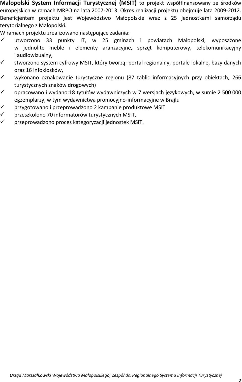 W ramach projektu zrealizowano następujące zadania: utworzono 33 punkty IT, w 25 gminach i powiatach Małopolski, wyposażone w jednolite meble i elementy aranżacyjne, sprzęt komputerowy,