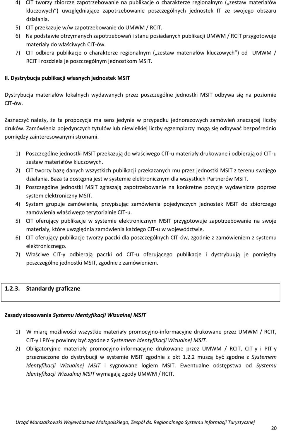 7) CIT odbiera publikacje o charakterze regionalnym ( zestaw materiałów kluczowych ) od UMWM / RCIT i rozdziela je poszczególnym jednostkom MSIT. II.