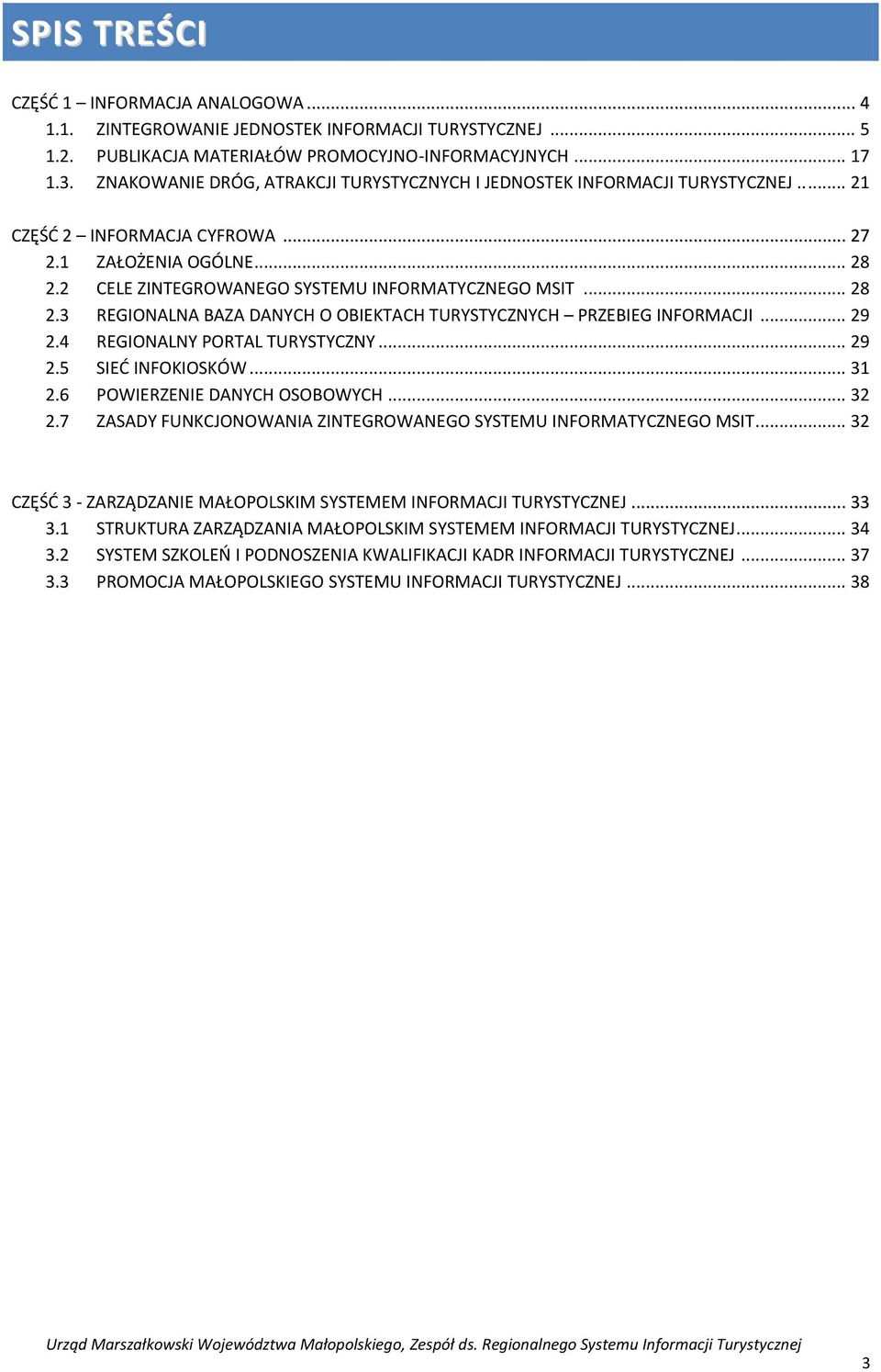 .. 28 2.3 REGIONALNA BAZA DANYCH O OBIEKTACH TURYSTYCZNYCH PRZEBIEG INFORMACJI... 29 2.4 REGIONALNY PORTAL TURYSTYCZNY... 29 2.5 SIED INFOKIOSKÓW... 31 2.6 POWIERZENIE DANYCH OSOBOWYCH... 32 2.