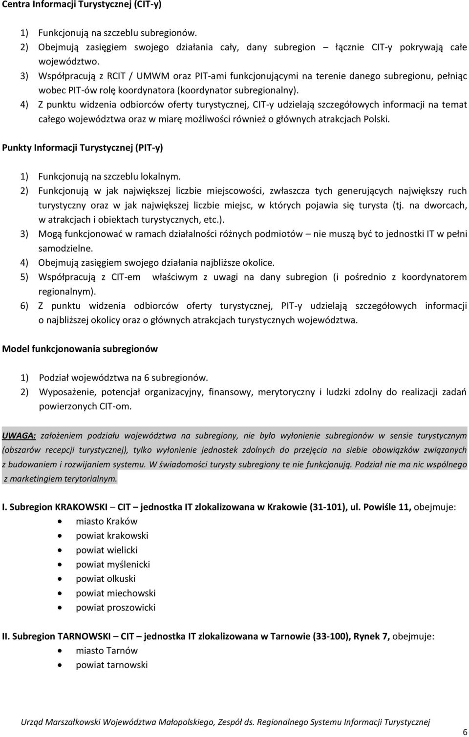 4) Z punktu widzenia odbiorców oferty turystycznej, CIT-y udzielają szczegółowych informacji na temat całego województwa oraz w miarę możliwości również o głównych atrakcjach Polski.