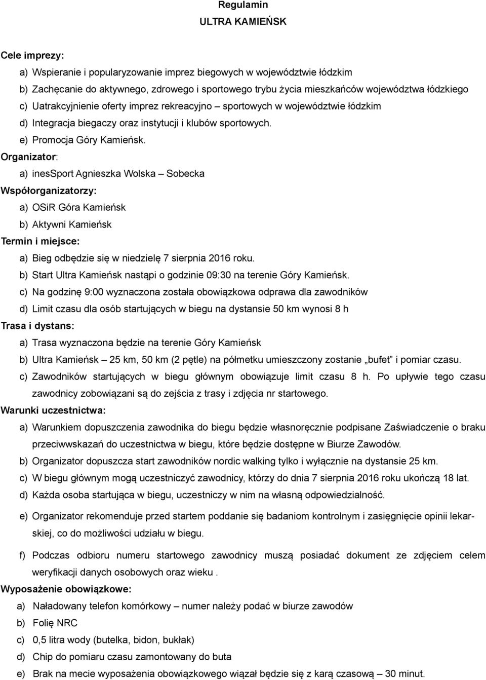 Organizator: a) inessport Agnieszka Wolska Sobecka Współorganizatorzy: a) OSiR Góra Kamieńsk b) Aktywni Kamieńsk Termin i miejsce: a) Bieg odbędzie się w niedzielę 7 sierpnia 2016 roku.