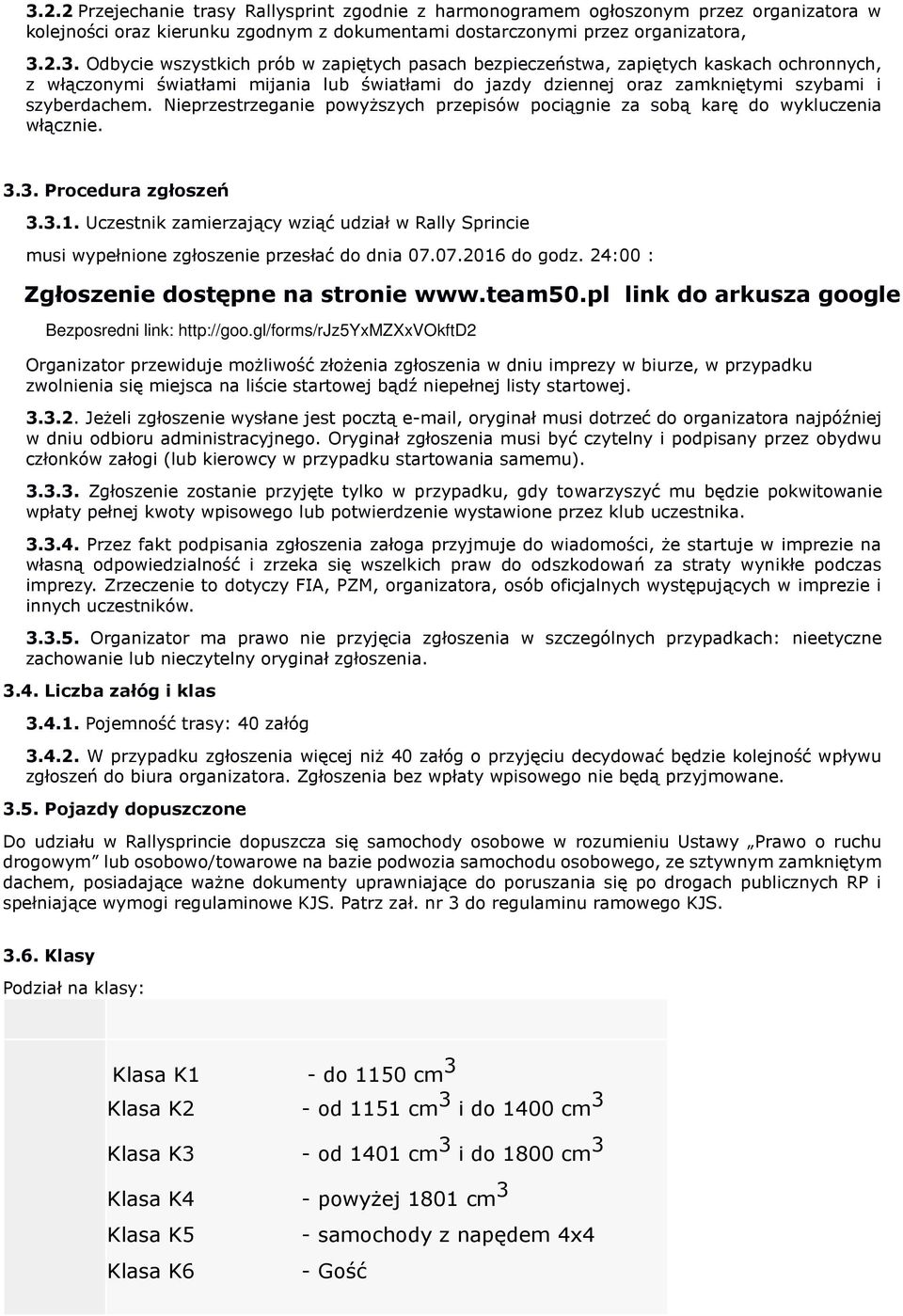 Uczestnik zamierzający wziąć udział w Rally Sprincie musi wypełnione zgłoszenie przesłać do dnia 07.07.2016 do godz. 24:00 : Zgłoszenie dostępne na stronie www.team50.