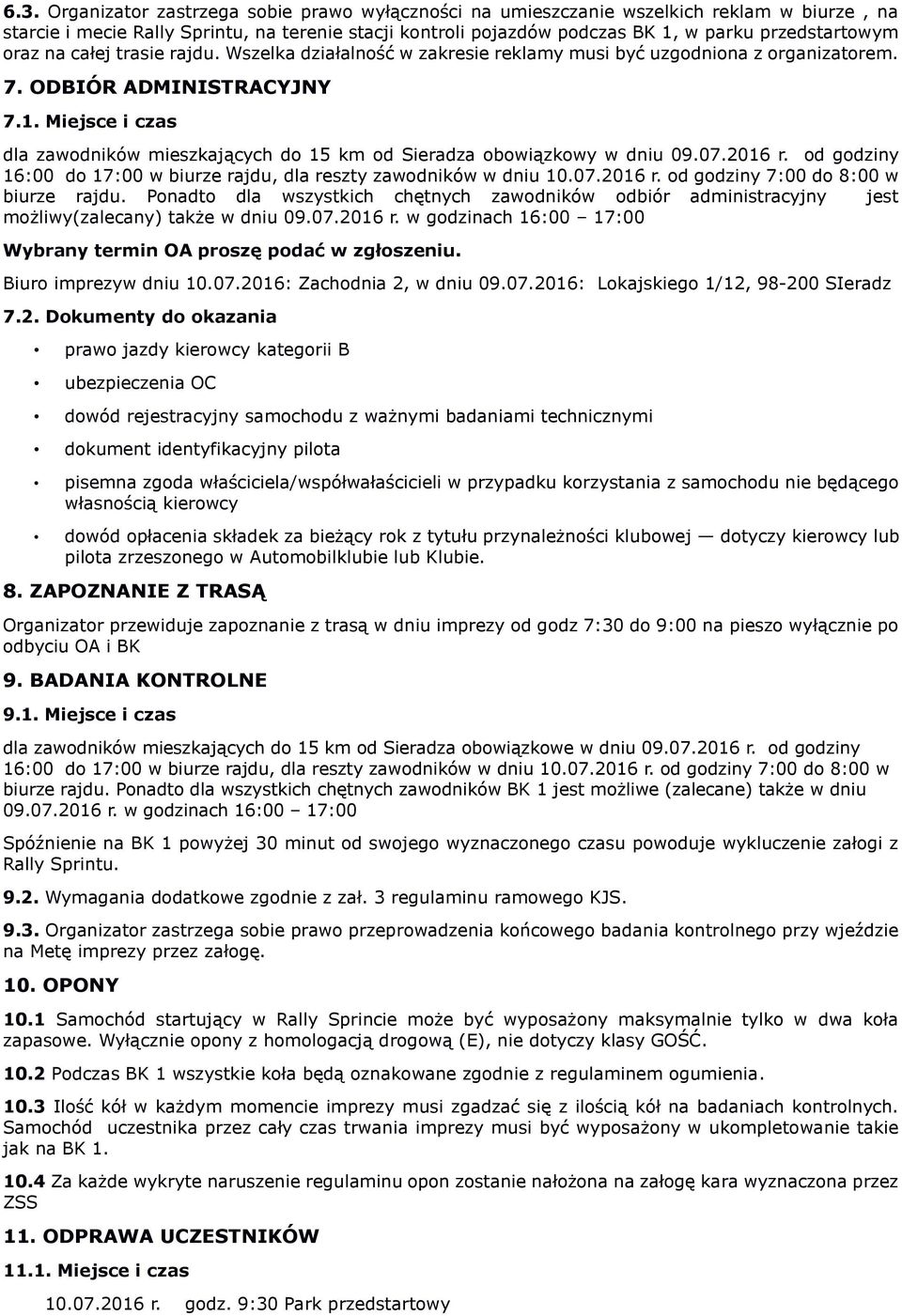 Miejsce i czas dla zawodników mieszkających do 15 km od Sieradza obowiązkowy w dniu 09.07.2016 r. od godziny 16:00 do 17:00 w biurze rajdu, dla reszty zawodników w dniu 10.07.2016 r. od godziny 7:00 do 8:00 w biurze rajdu.