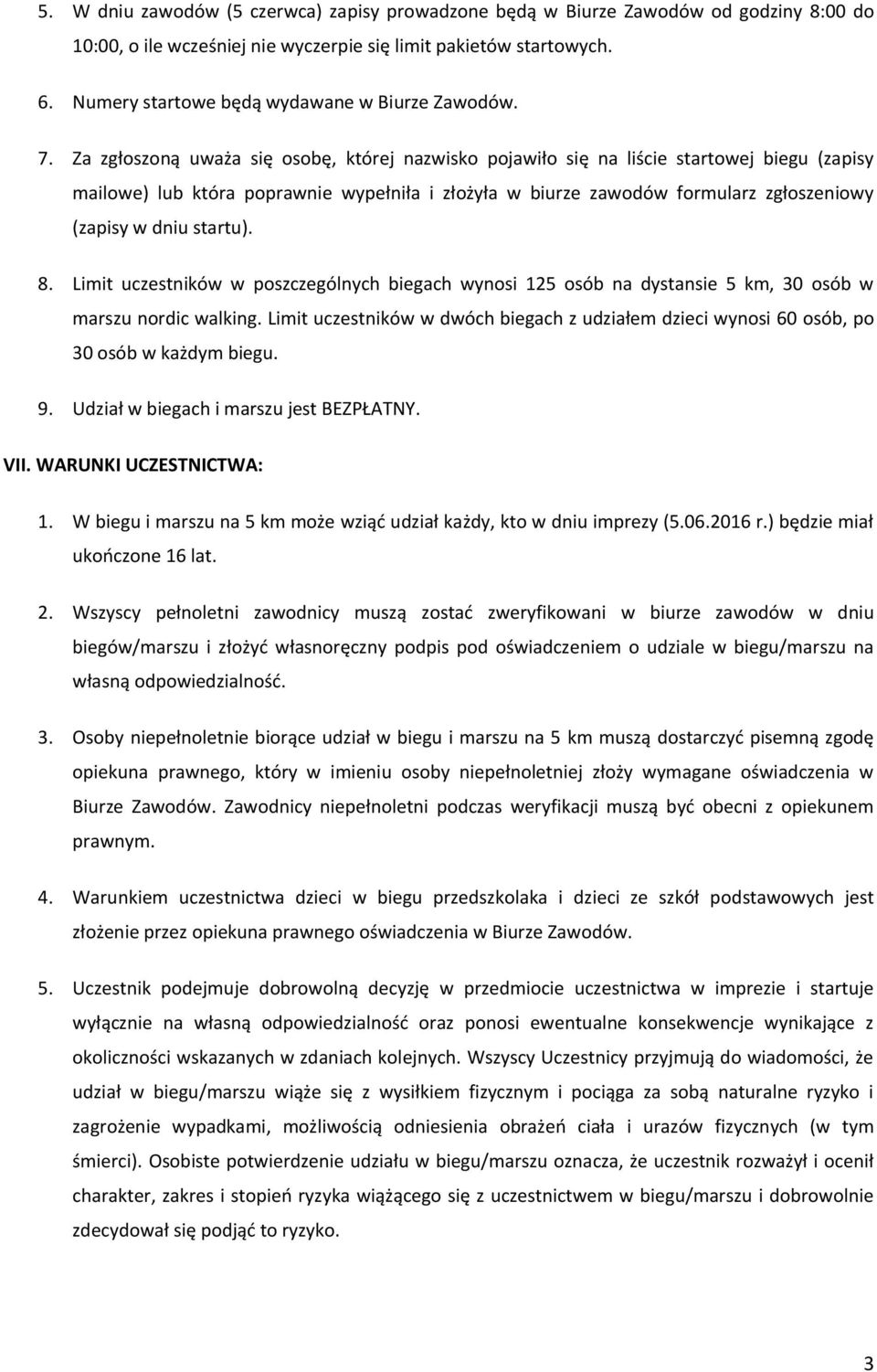 Za zgłoszoną uważa się osobę, której nazwisko pojawiło się na liście startowej biegu (zapisy mailowe) lub która poprawnie wypełniła i złożyła w biurze zawodów formularz zgłoszeniowy (zapisy w dniu