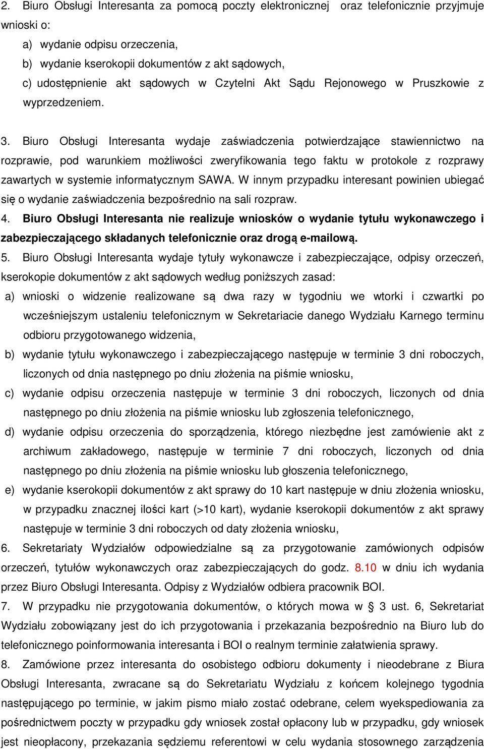 Biuro Obsługi Interesanta wydaje zaświadczenia potwierdzające stawiennictwo na rozprawie, pod warunkiem możliwości zweryfikowania tego faktu w protokole z rozprawy zawartych w systemie informatycznym