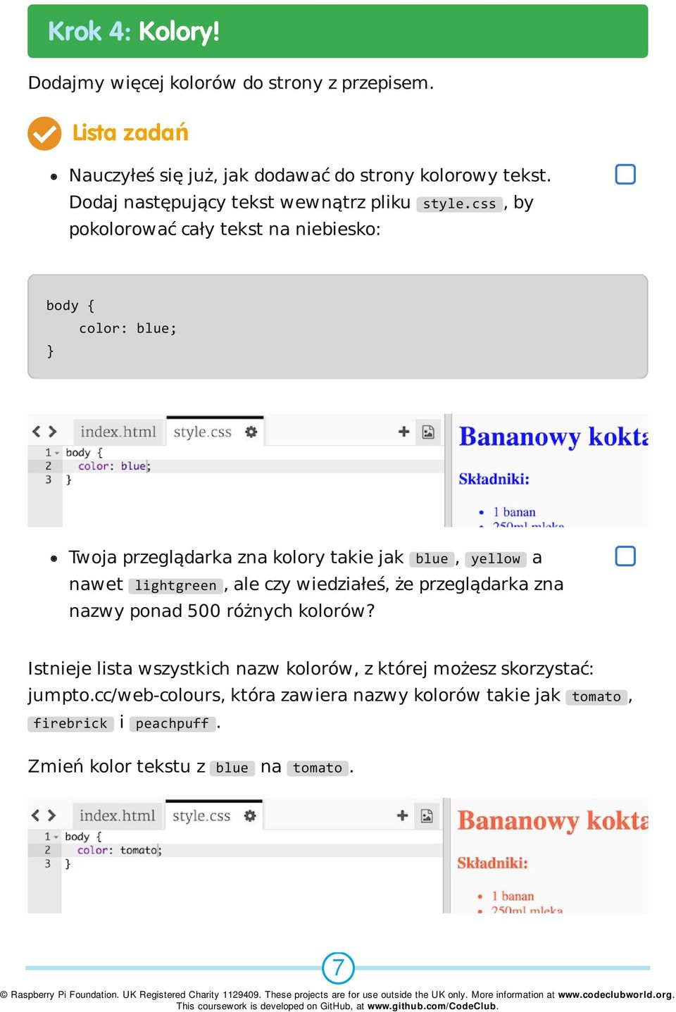 css, by pokolorować cały tekst na niebiesko: body { } color: blue; Twoja przeglądarka zna kolory takie jak blue, yellow a nawet lightgreen, ale