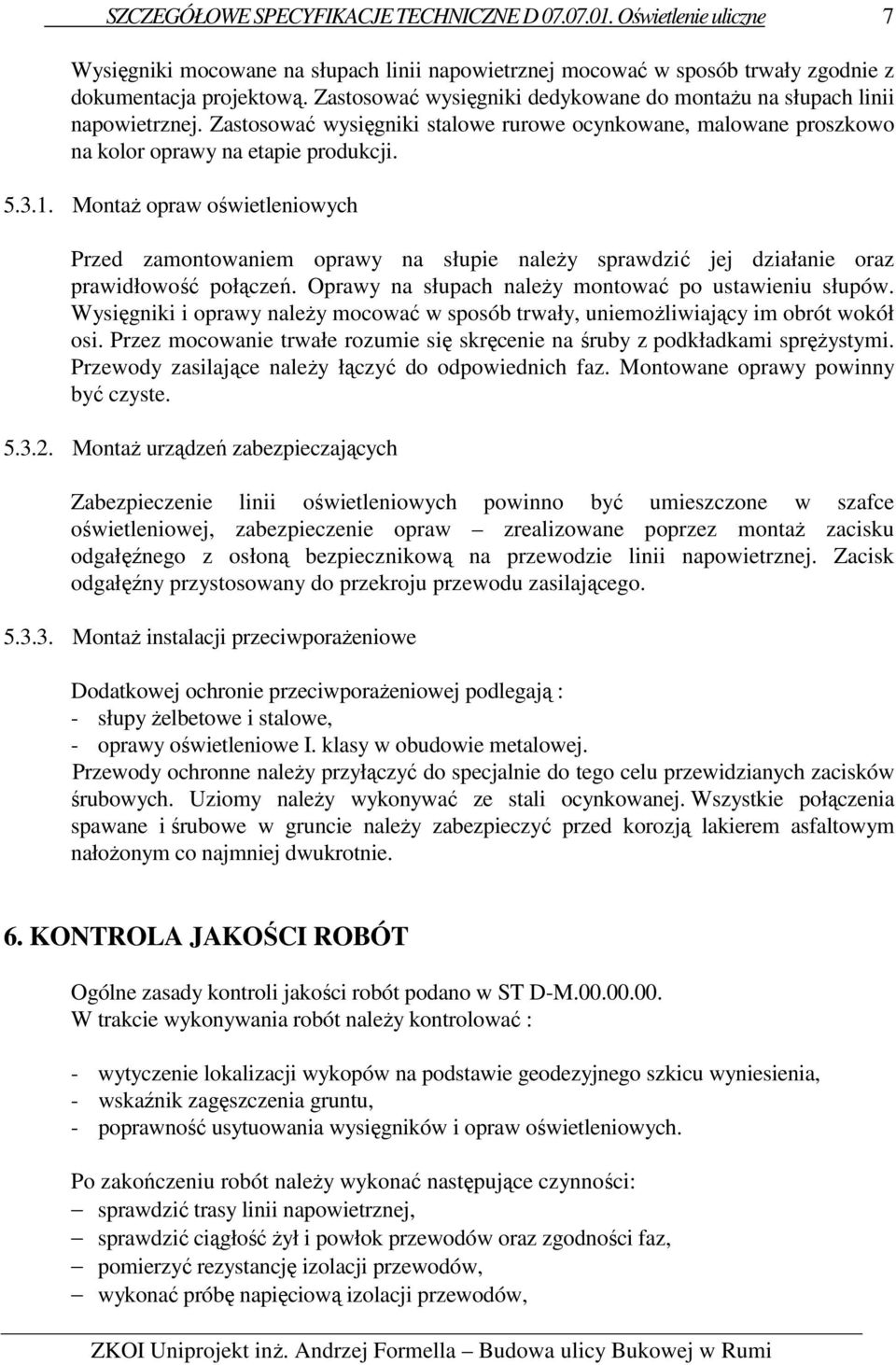 Montaż opraw oświetleniowych Przed zamontowaniem oprawy na słupie należy sprawdzić jej działanie oraz prawidłowość połączeń. Oprawy na słupach należy montować po ustawieniu słupów.