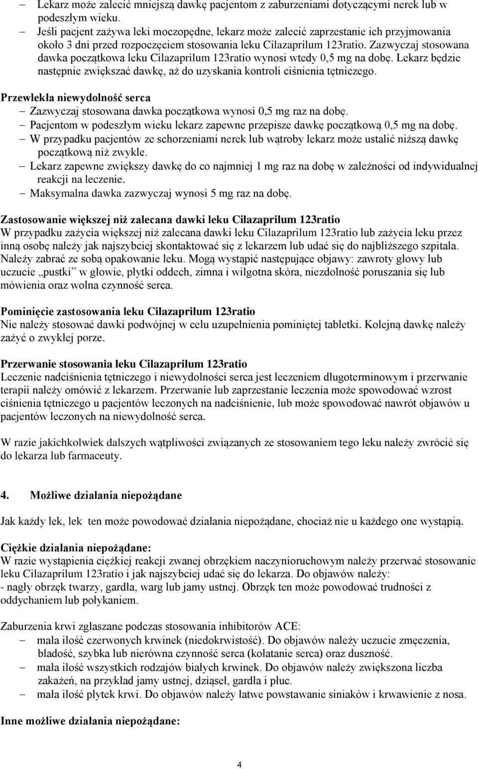 Zazwyczaj stosowana dawka początkowa leku Cilazaprilum 123ratio wynosi wtedy 0,5 mg na dobę. Lekarz będzie następnie zwiększać dawkę, aż do uzyskania kontroli ciśnienia tętniczego.