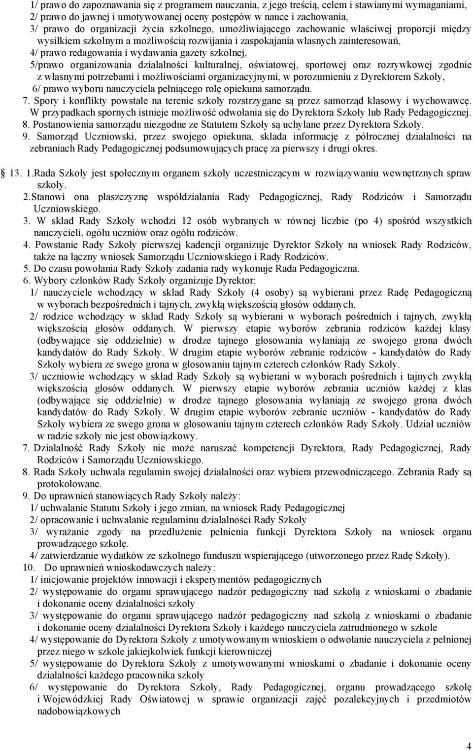 szkolnej, 5/prawo organizowania działalności kulturalnej, oświatowej, sportowej oraz rozrywkowej zgodnie z własnymi potrzebami i możliwościami organizacyjnymi, w porozumieniu z Dyrektorem Szkoły, 6/