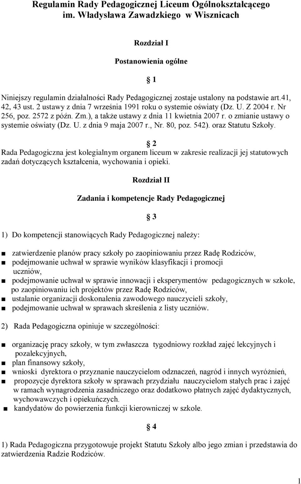 2 ustawy z dnia 7 września 1991 roku o systemie oświaty (Dz. U. Z 2004 r. Nr 256, poz. 2572 z późn. Zm.), a także ustawy z dnia 11 kwietnia 2007 r. o zmianie ustawy o systemie oświaty (Dz. U. z dnia 9 maja 2007 r.