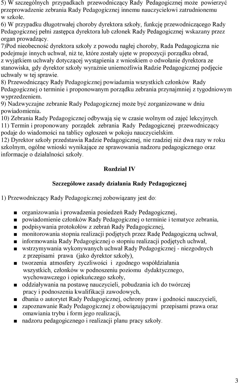 7)Pod nieobecność dyrektora szkoły z powodu nagłej choroby, Rada Pedagogiczna nie podejmuje innych uchwał, niż te, które zostały ujęte w propozycji porządku obrad, z wyjątkiem uchwały dotyczącej