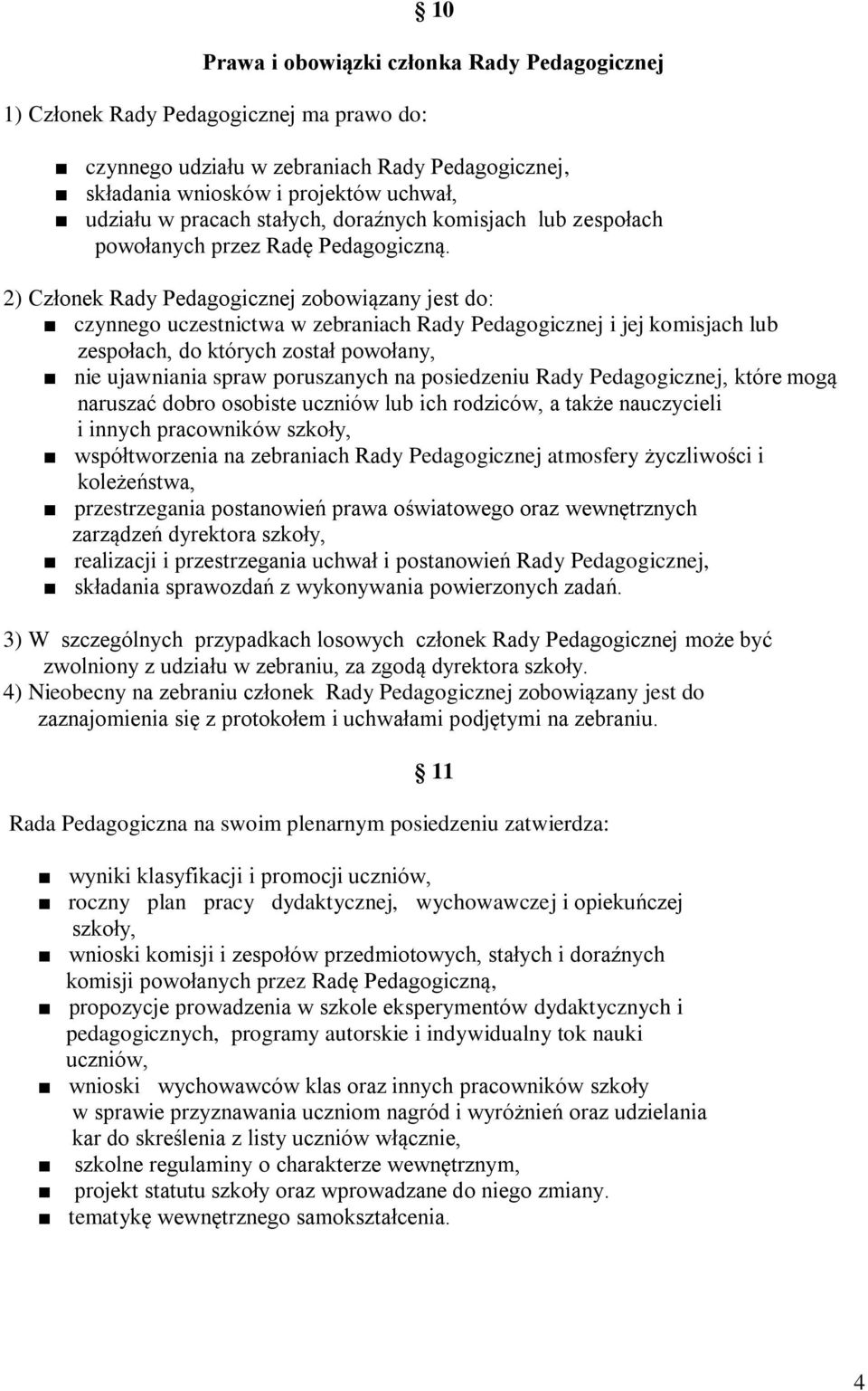 2) Członek Rady Pedagogicznej zobowiązany jest do: czynnego uczestnictwa w zebraniach Rady Pedagogicznej i jej komisjach lub zespołach, do których został powołany, nie ujawniania spraw poruszanych na