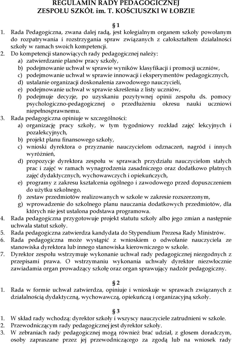 Do kompetencji stanowiących rady pedagogicznej należy: a) zatwierdzanie planów pracy szkoły, b) podejmowanie uchwał w sprawie wyników klasyfikacji i promocji uczniów, c) podejmowanie uchwał w sprawie