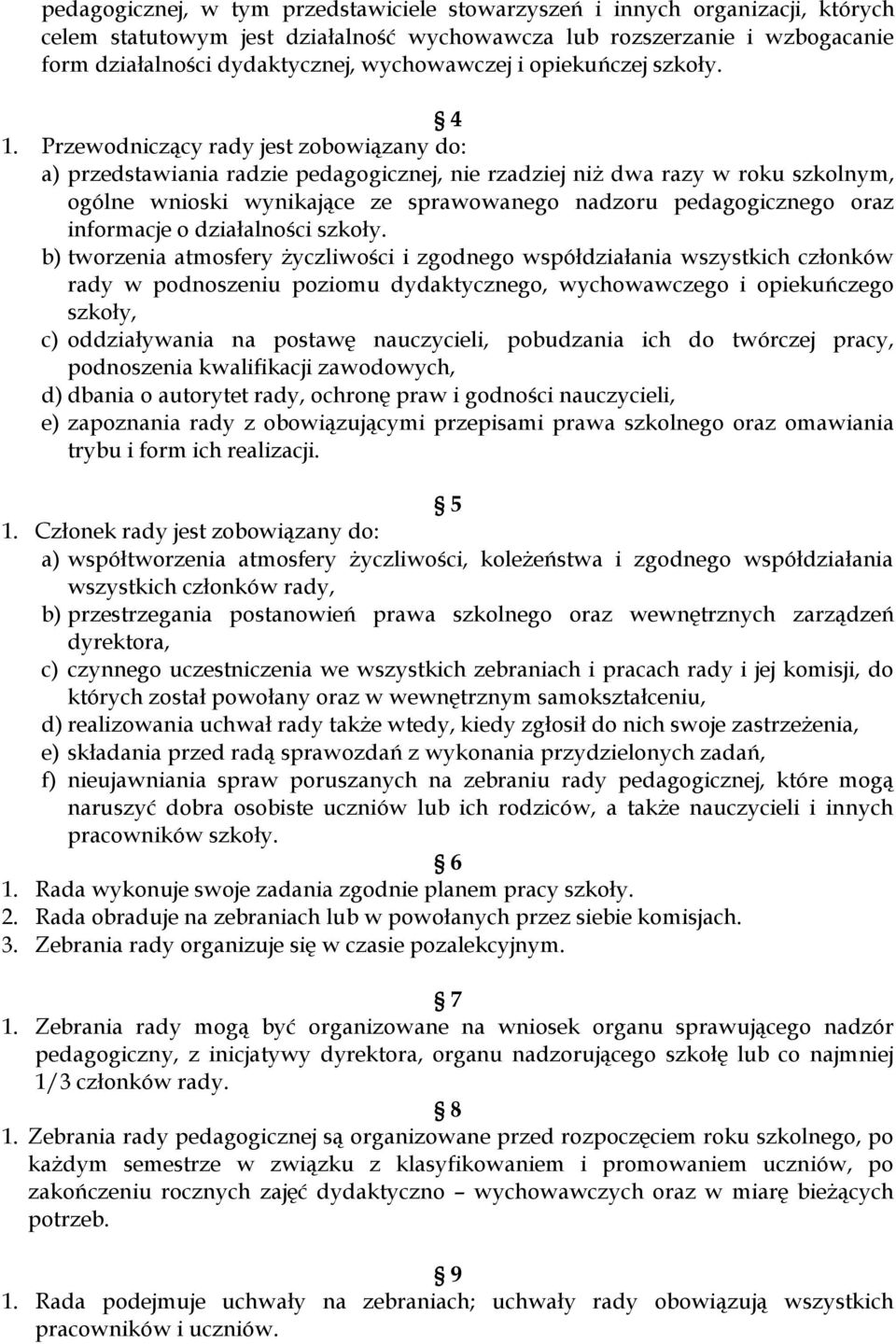Przewodniczący rady jest zobowiązany do: a) przedstawiania radzie pedagogicznej, nie rzadziej niż dwa razy w roku szkolnym, ogólne wnioski wynikające ze sprawowanego nadzoru pedagogicznego oraz