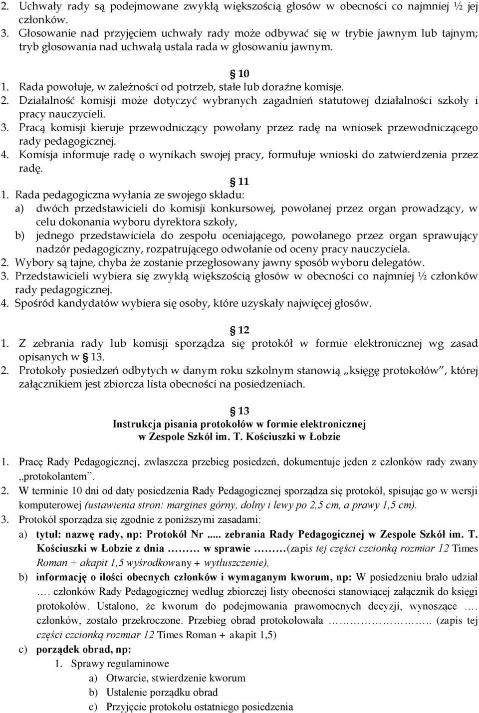 Rada powołuje, w zależności od potrzeb, stałe lub doraźne komisje. 2. Działalność komisji może dotyczyć wybranych zagadnień statutowej działalności szkoły i pracy nauczycieli. 3.