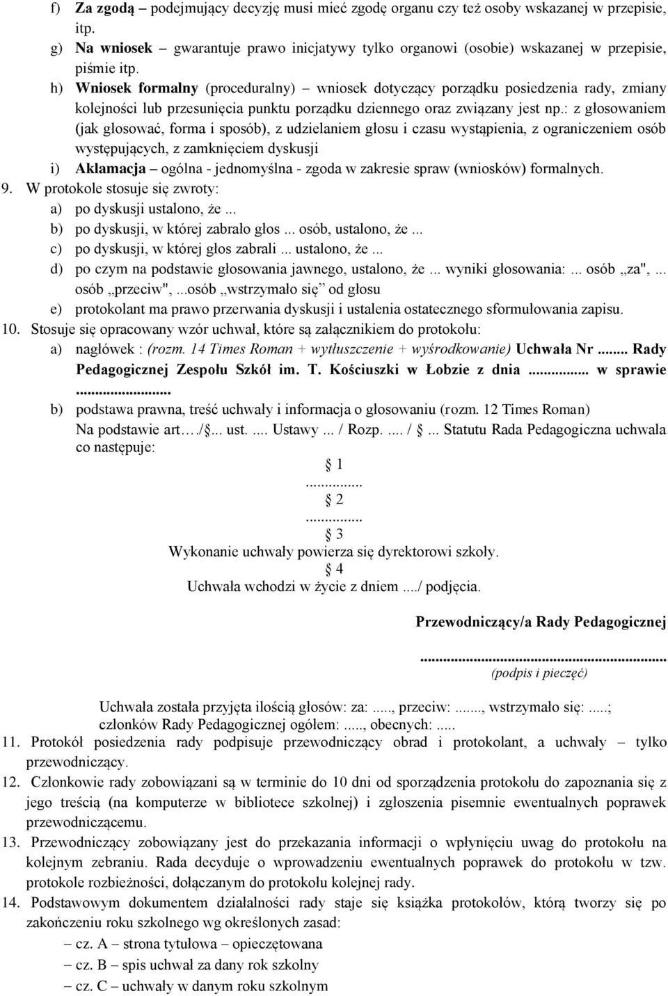 : z głosowaniem (jak głosować, forma i sposób), z udzielaniem głosu i czasu wystąpienia, z ograniczeniem osób występujących, z zamknięciem dyskusji i) Aklamacja ogólna - jednomyślna - zgoda w