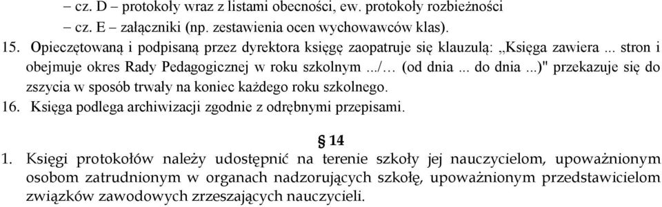 .. do dnia...)" przekazuje się do zszycia w sposób trwały na koniec każdego roku szkolnego. 16. Księga podlega archiwizacji zgodnie z odrębnymi przepisami. 14 1.