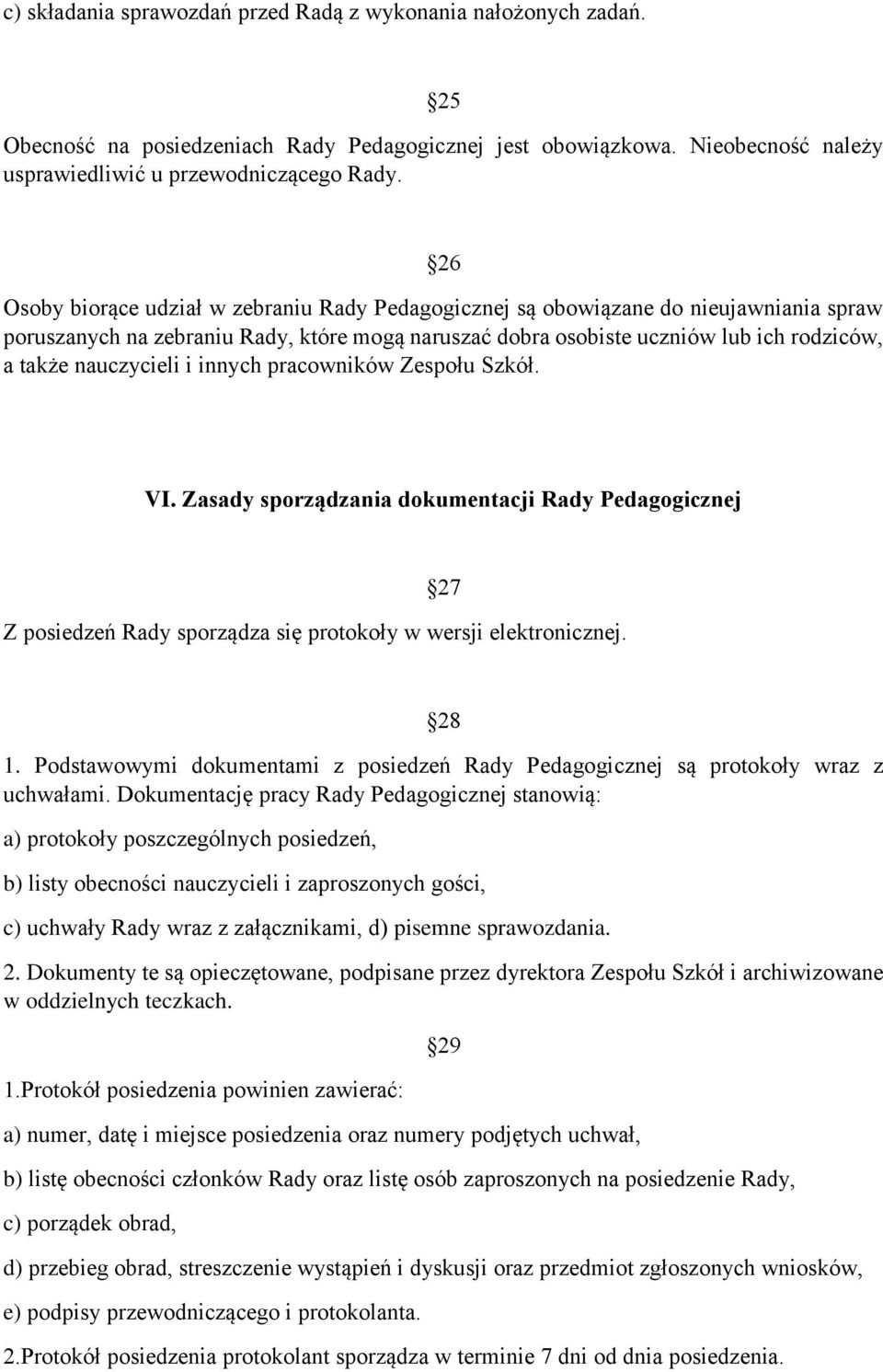 nauczycieli i innych pracowników Zespołu Szkół. VI. Zasady sporządzania dokumentacji Rady Pedagogicznej 27 Z posiedzeń Rady sporządza się protokoły w wersji elektronicznej. 28 1.