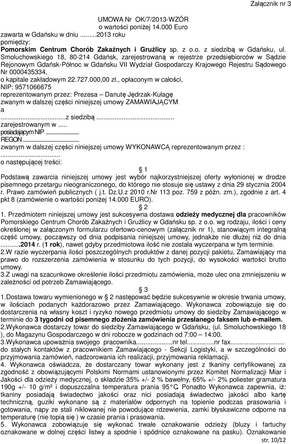 zakładowym 22.727.000,00 zł., opłaconym w całości, NIP: 9571066675 reprezentowanym przez: Prezesa Danutę Jędrzak-Kułagę zwanym w dalszej części niniejszej umowy ZAMAWIAJĄCYM a...z siedzibą.